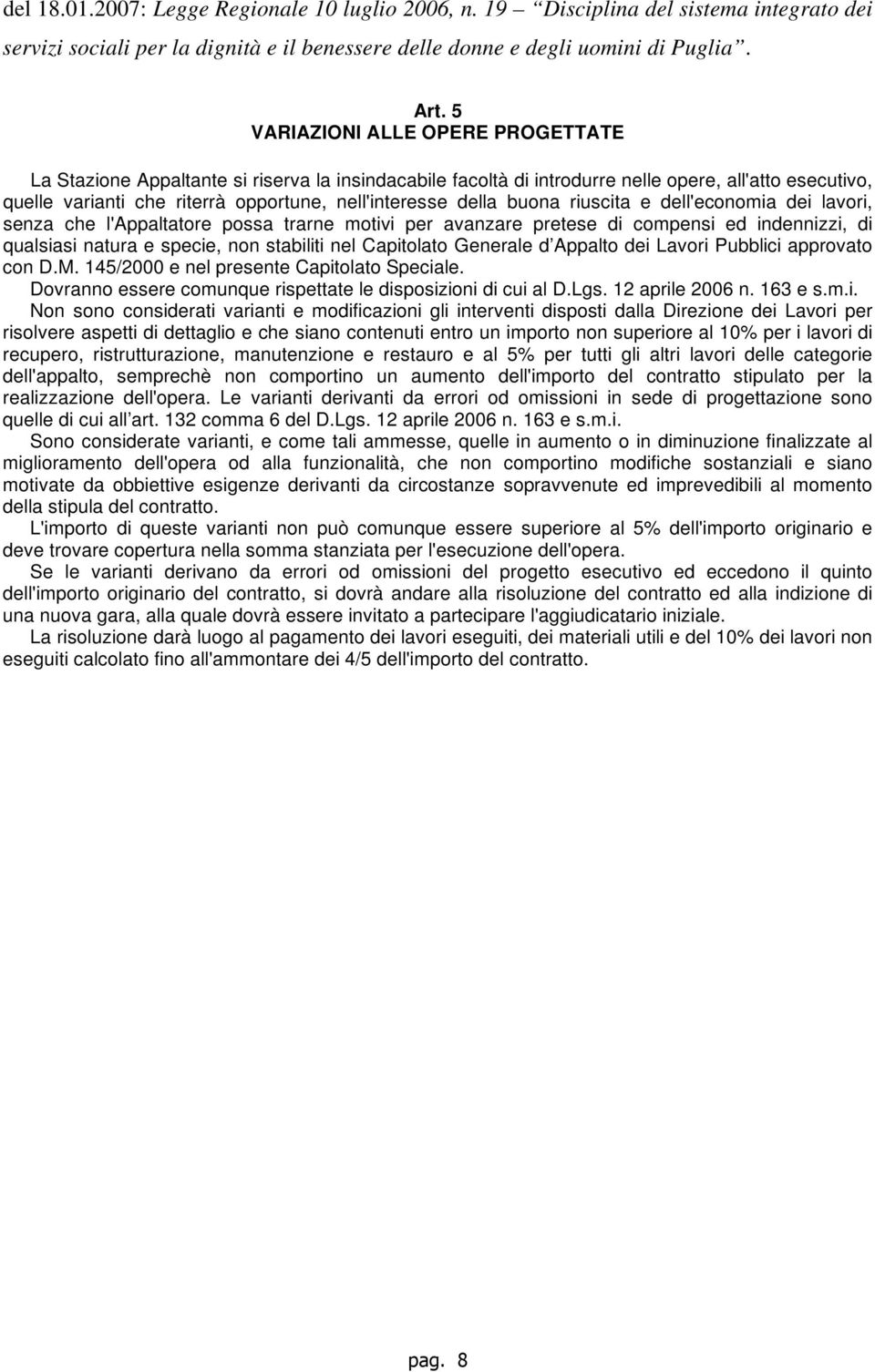 della buona riuscita e dell'economia dei lavori, senza che l'appaltatore possa trarne motivi per avanzare pretese di compensi ed indennizzi, di qualsiasi natura e specie, non stabiliti nel Capitolato