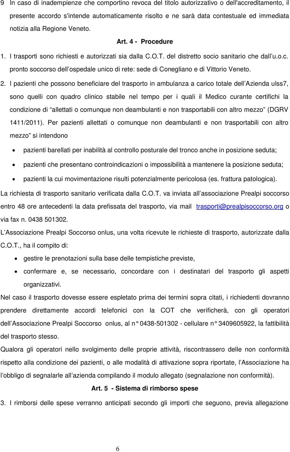 2. I pazienti che possono beneficiare del trasporto in ambulanza a carico totale dell Azienda ulss7, sono quelli con quadro clinico stabile nel tempo per i quali il Medico curante certifichi la