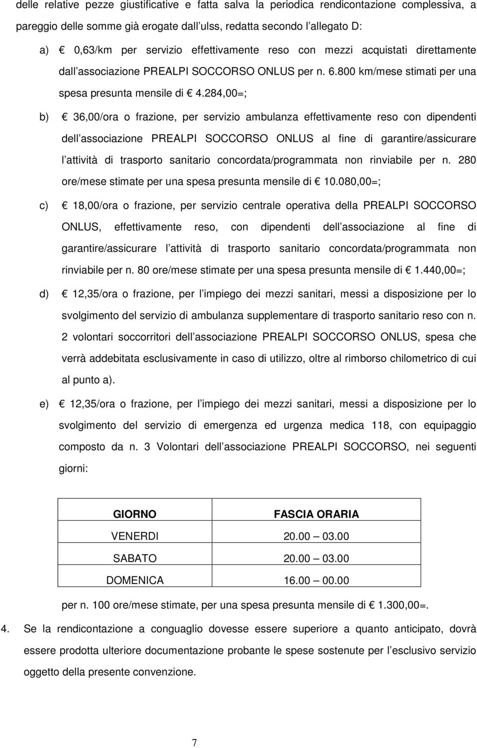 284,00=; b) 36,00/ora o frazione, per servizio ambulanza effettivamente reso con dipendenti dell associazione PREALPI SOCCORSO ONLUS al fine di garantire/assicurare l attività di trasporto sanitario