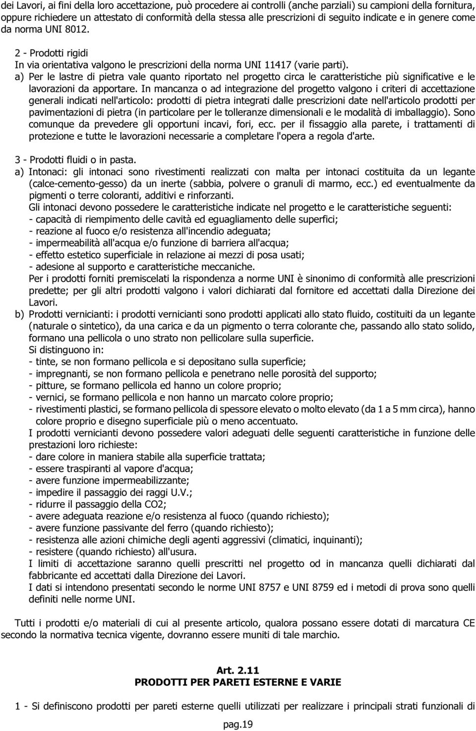 a) Per le lastre di pietra vale quanto riportato nel progetto circa le caratteristiche più significative e le lavorazioni da apportare.