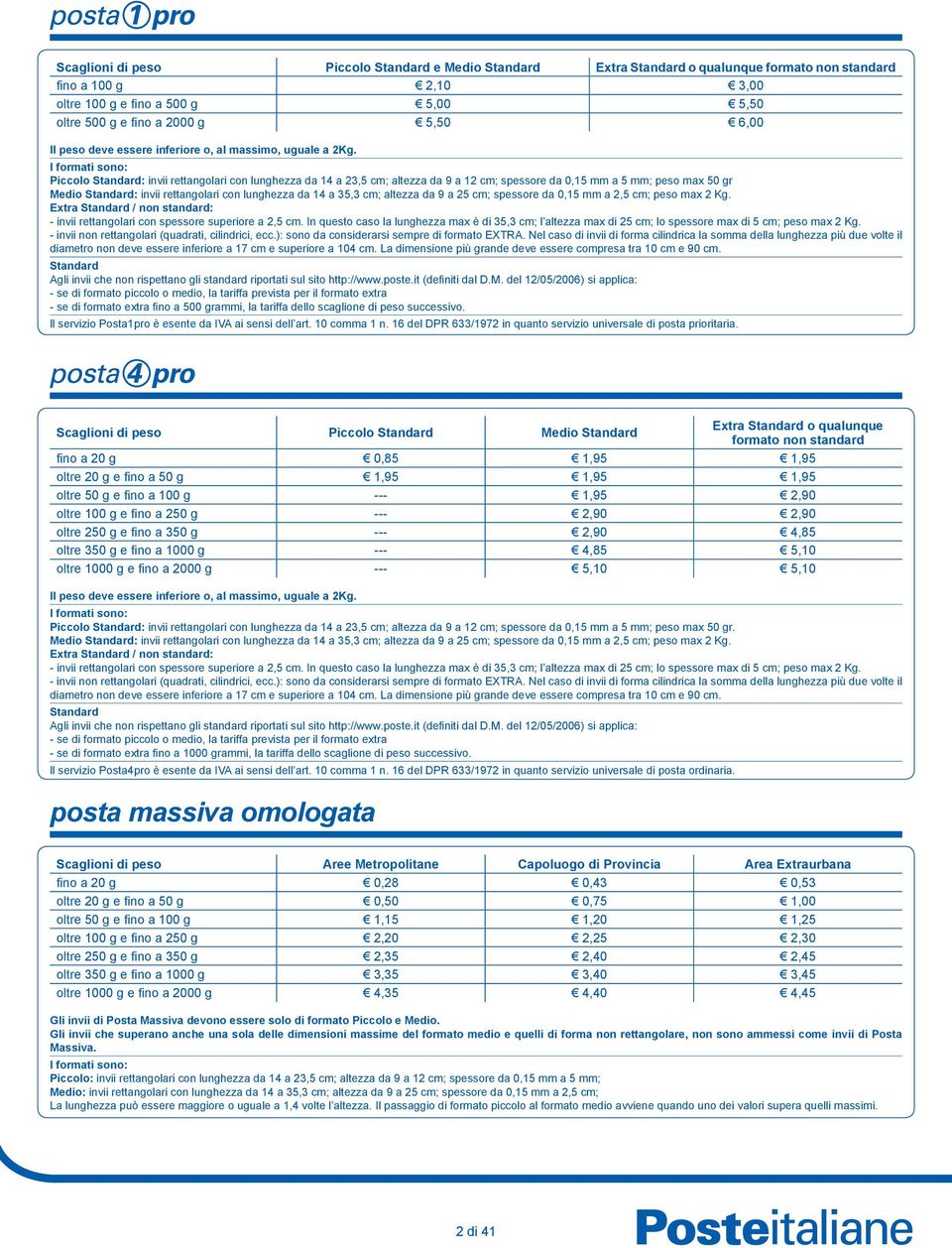 I formati sono: Piccolo Standard: invii rettangolari con lunghezza da 14 a 23,5 cm; altezza da 9 a 12 cm; spessore da 0,15 mm a 5 mm; peso max 50 gr Medio Standard: invii rettangolari con lunghezza