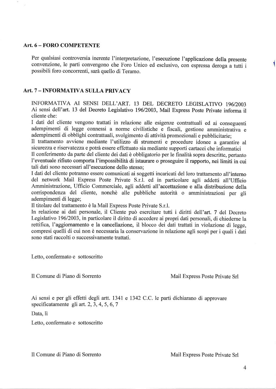 13 del Decreto Legislativo 19612003, Mail Express Poste Private informa il cliente che: I dati del cliente vengono trattati in relazione alle esigenze contrattuali ed ai conseguenti adempimenti di