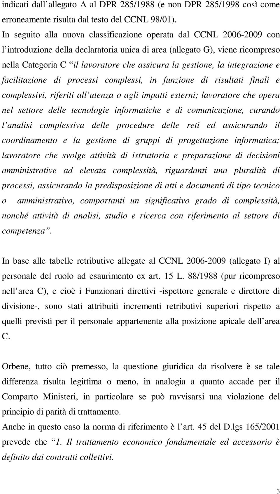 gestione, la integrazione e facilitazione di processi complessi, in funzione di risultati finali e complessivi, riferiti all utenza o agli impatti esterni; lavoratore che opera nel settore delle