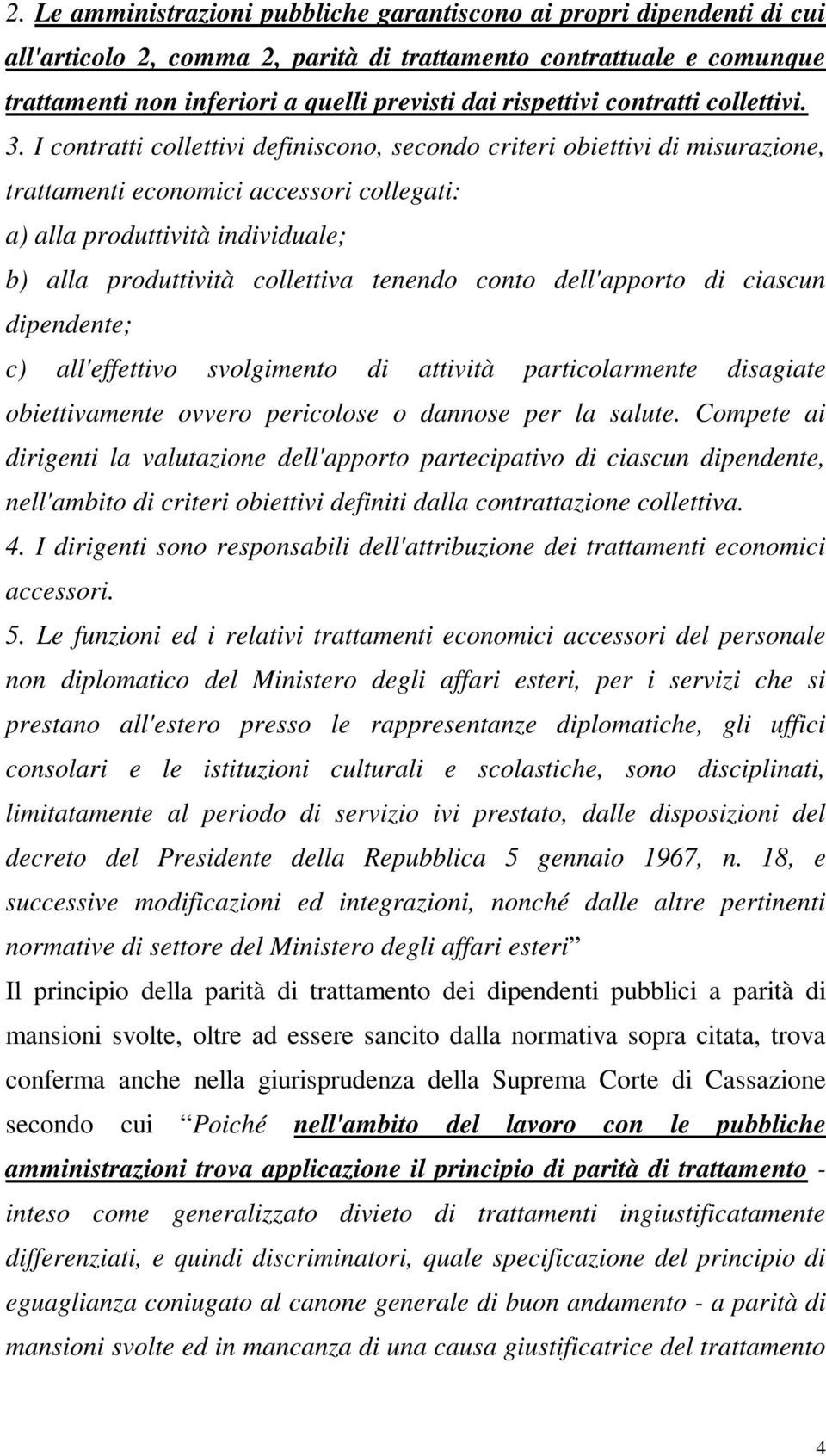 I contratti collettivi definiscono, secondo criteri obiettivi di misurazione, trattamenti economici accessori collegati: a) alla produttività individuale; b) alla produttività collettiva tenendo