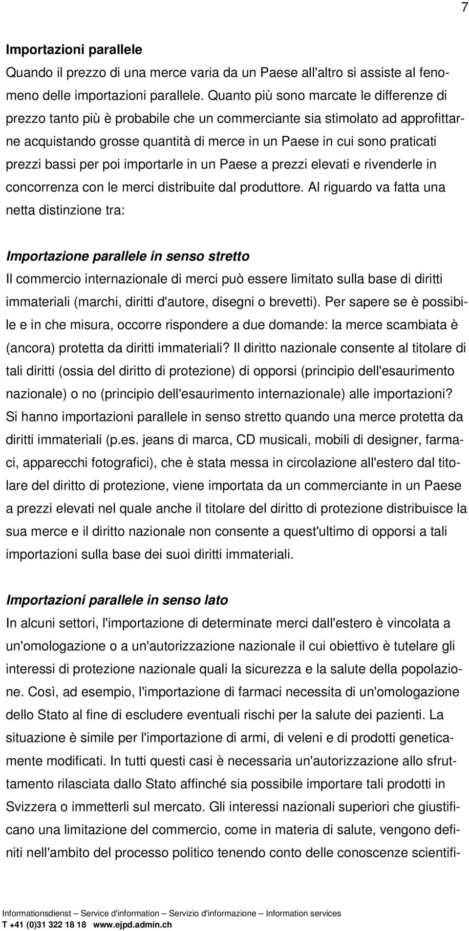 bassi per poi importarle in un Paese a prezzi elevati e rivenderle in concorrenza con le merci distribuite dal produttore.