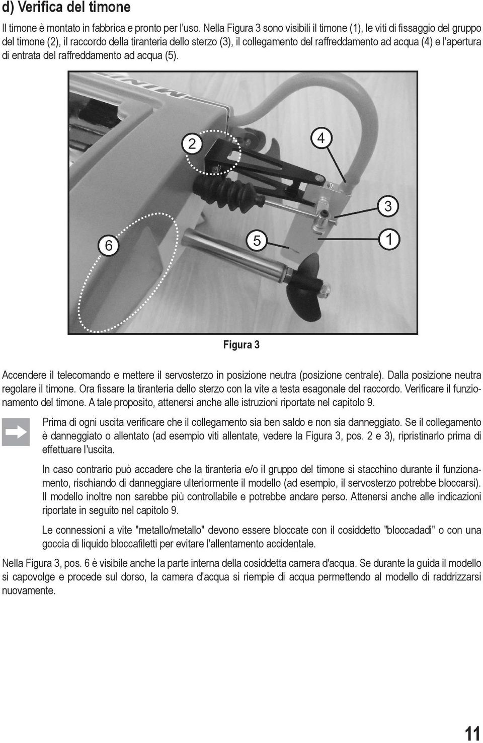 di entrata del raffreddamento ad acqua (5). Figura 3 Accendere il telecomando e mettere il servosterzo in posizione neutra (posizione centrale). Dalla posizione neutra regolare il timone.