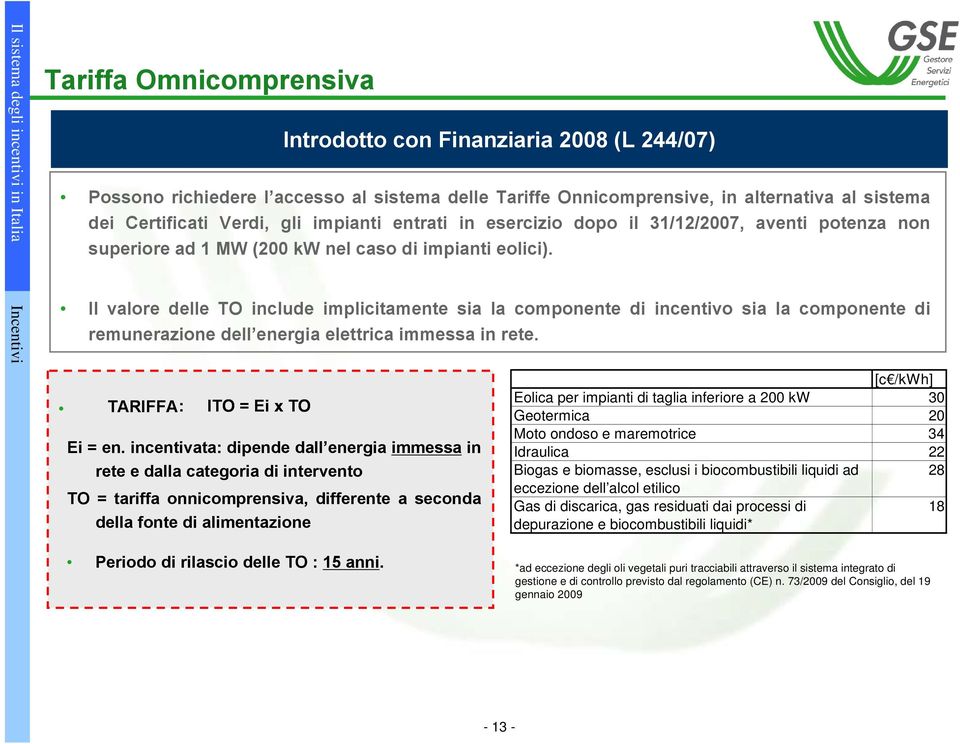 Incentivi Il valore delle TO include implicitamente sia la componente di incentivo sia la componente di remunerazione dell energia elettrica immessa in rete. TARIFFA : ITO = Ei x TO Ei = en.