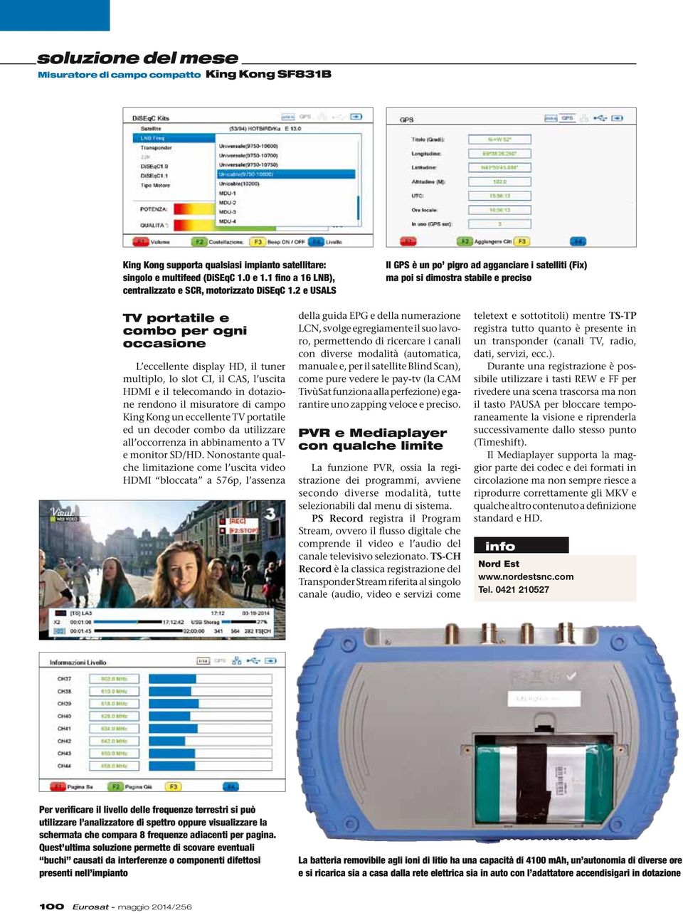 CAS, l uscita HDMI e il telecomando in dotazione rendono il misuratore di campo King Kong un eccellente TV portatile ed un decoder combo da utilizzare all occorrenza in abbinamento a TV e monitor