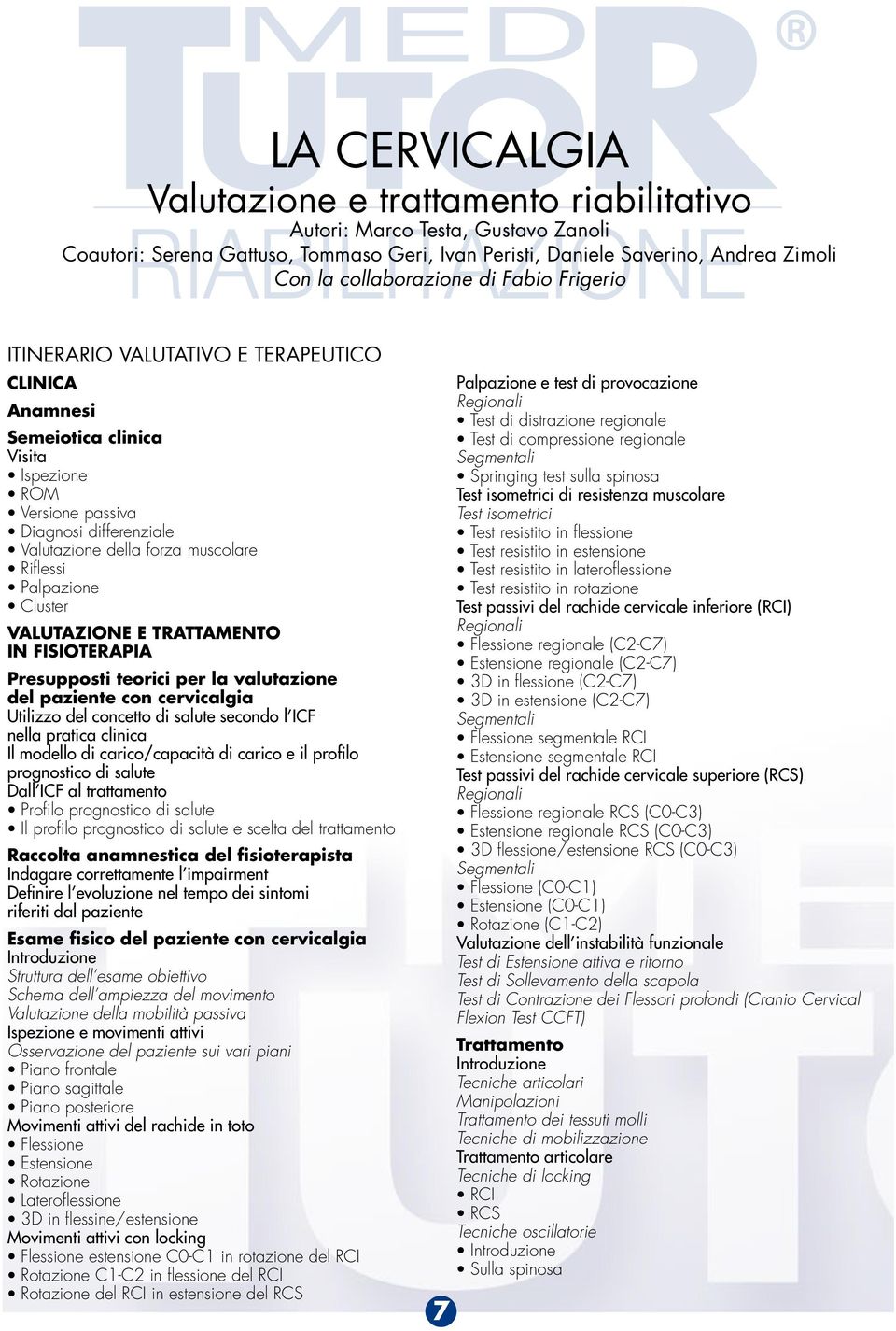 Cluster VALUTAZIONE E TRATTAMENTO IN FISIOTERAPIA Presupposti teorici per la valutazione del paziente con cervicalgia Utilizzo del concetto di salute secondo l ICF nella pratica clinica Il modello di