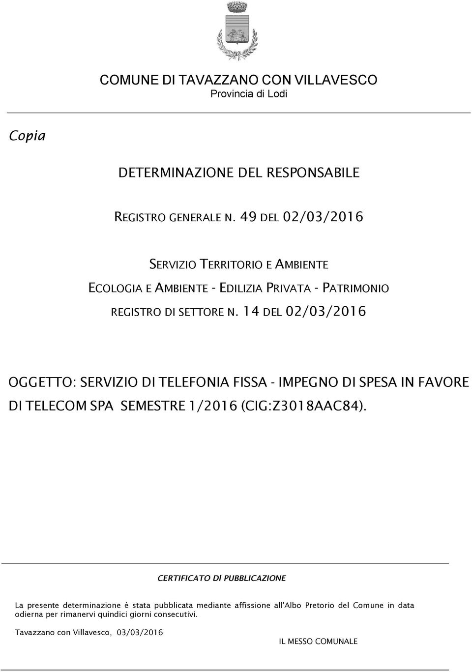 14 DEL 02/03/2016 OGGETTO: SERVIZIO DI TELEFONIA FISSA - IMPEGNO DI SPESA IN FAVORE DI TELECOM SPA SEMESTRE 1/2016 (CIG:).