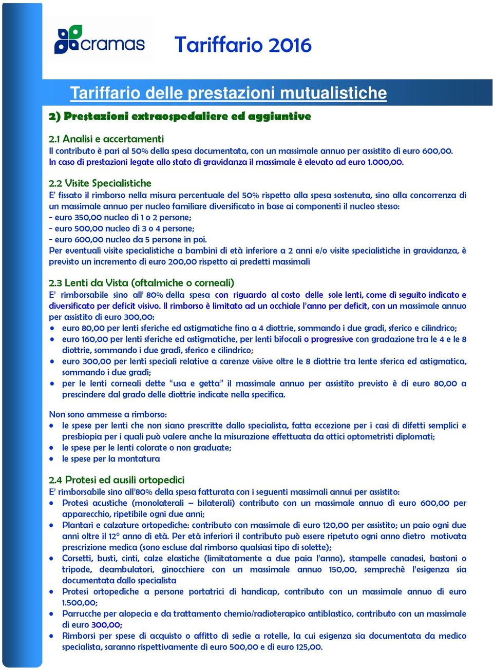 2 Visite Specialistiche E' fissato il rimborso nella misura percentuale del 50% rispetto alla spesa sostenuta, sino alla concorrenza di un massimale annuo per nucleo familiare diversificato in base