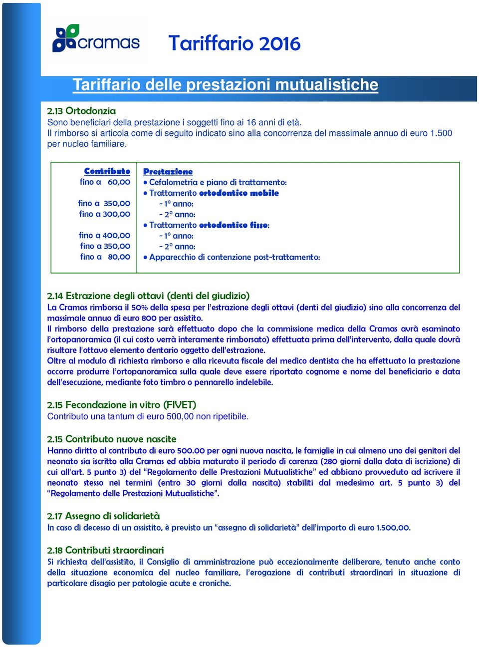 Contributo fino a 60,00 fino a 350,00 fino a 300,00 fino a 400,00 fino a 350,00 fino a 80,00 Prestazione Cefalometria e piano di trattamento: Trattamento ortodontico mobile - 1 anno: - 2 anno: