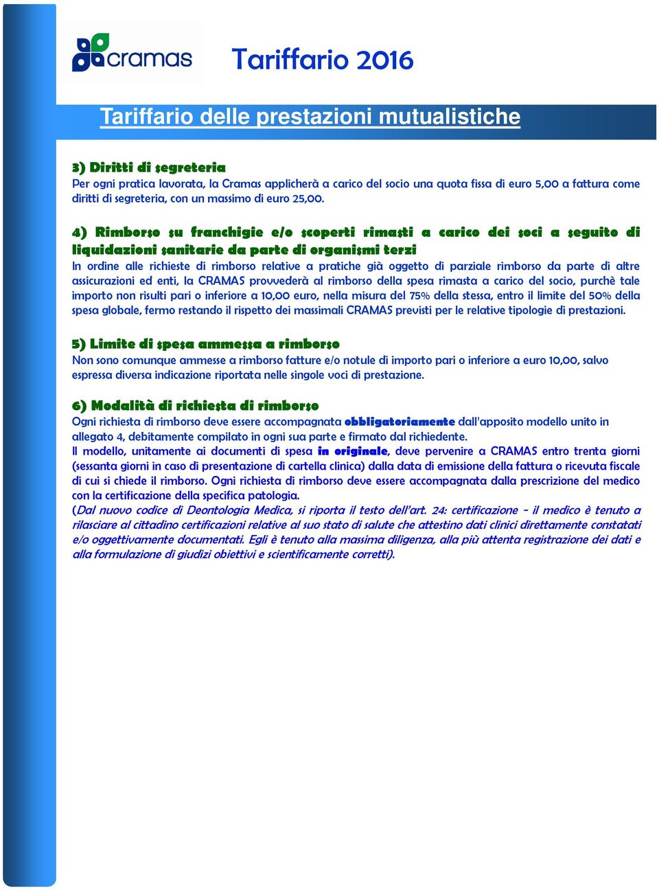 4) Rimborso su franchigie e/o scoperti rimasti a carico dei soci a seguito di liquidazioni sanitarie da parte di organismi terzi In ordine alle richieste di rimborso relative a pratiche già oggetto