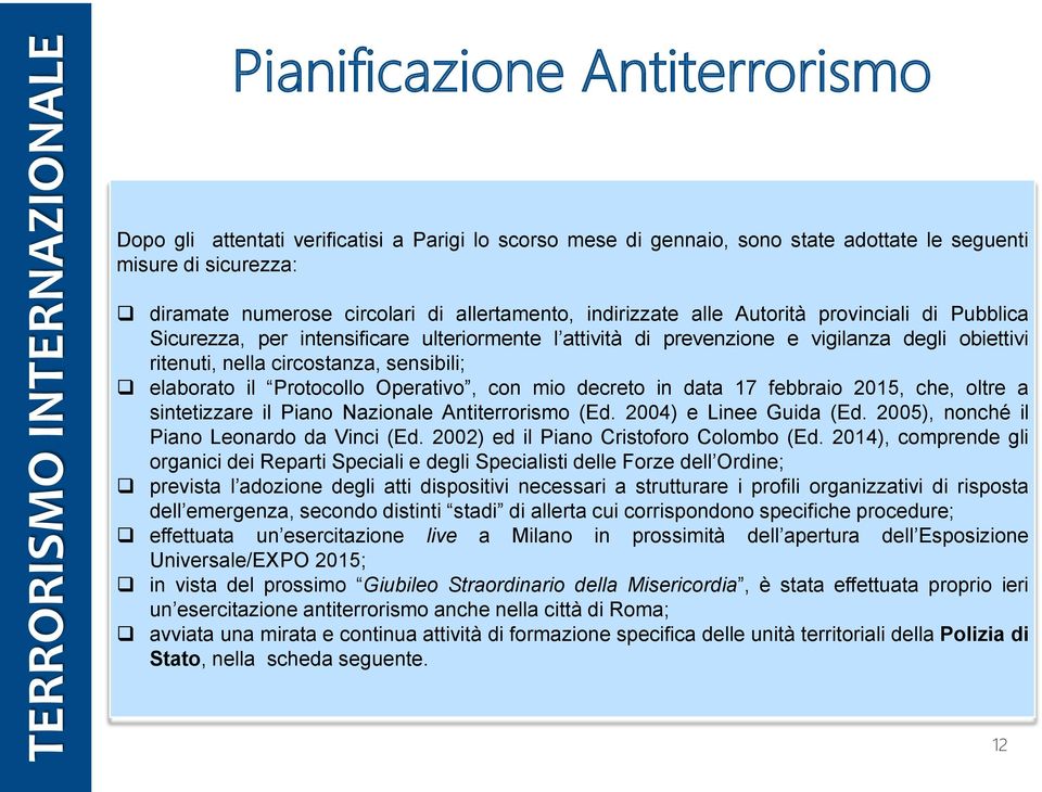 Protocollo Operativo, con mio decreto in data 17 febbraio 2015, che, oltre a sintetizzare il Piano Nazionale Antiterrorismo (Ed. 2004) e Linee Guida (Ed. 2005), nonché il Piano Leonardo da Vinci (Ed.