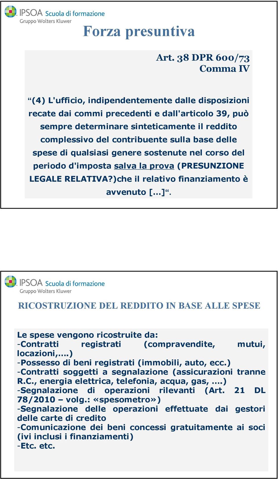 contribuente sulla base delle spese di qualsiasi genere sostenute nel corso del periodo d'imposta salva la prova (PRESUNZIONE LEGALE RELATIVA?)che il relativo finanziamento è avvenuto [ ].