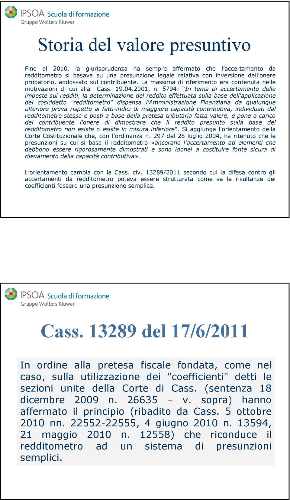 5794: In tema di accertamento delle imposte sui redditi, la determinazione del reddito effettuata sulla base dell'applicazione del cosiddetto "redditometro" dispensa l'amministrazione Finanziaria da