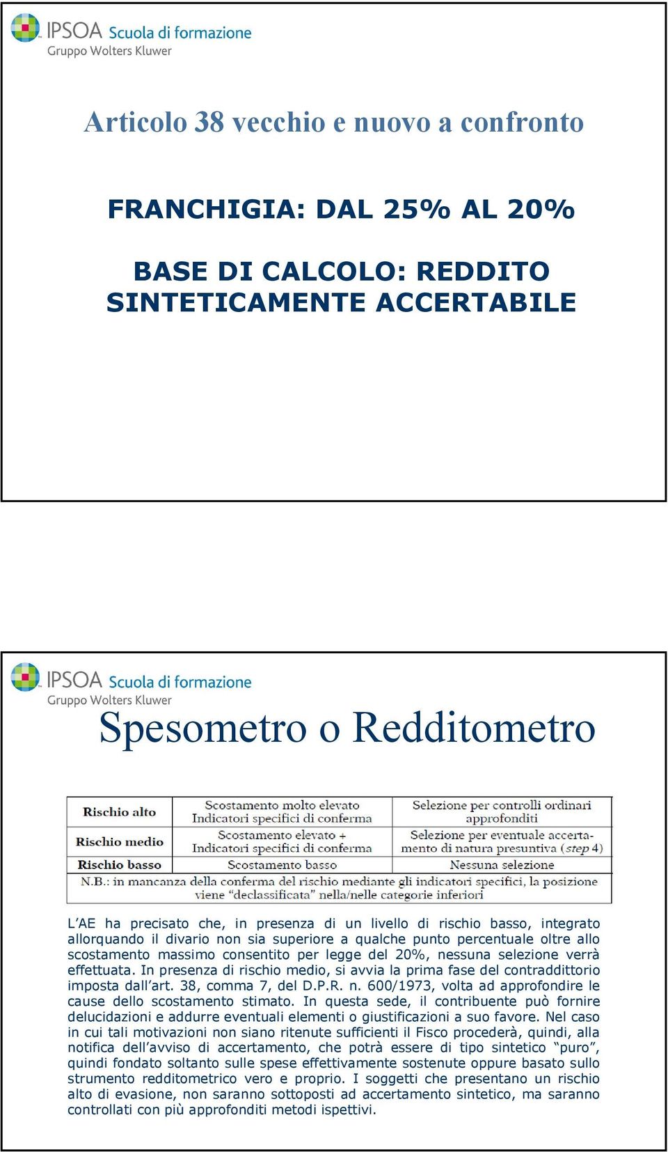 In presenza di rischio medio, si avvia la prima fase del contraddittorio imposta dall art. 38, comma 7, del D.P.R. n. 600/1973, volta ad approfondire le cause dello scostamento stimato.