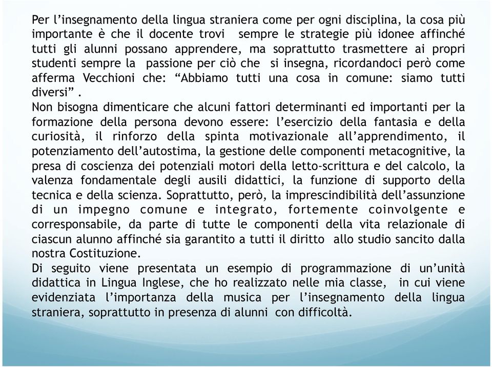 Non bisogna dimenticare che alcuni fattori determinanti ed importanti per la formazione della persona devono essere: l esercizio della fantasia e della curiosità, il rinforzo della spinta