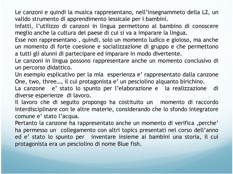 Esse non rappresentano, quindi, solo un momento ludico e gioioso, ma anche un momento di forte coesione e socializzazione di gruppo e che permettono a tutti gli alunni di partecipare ed imparare in