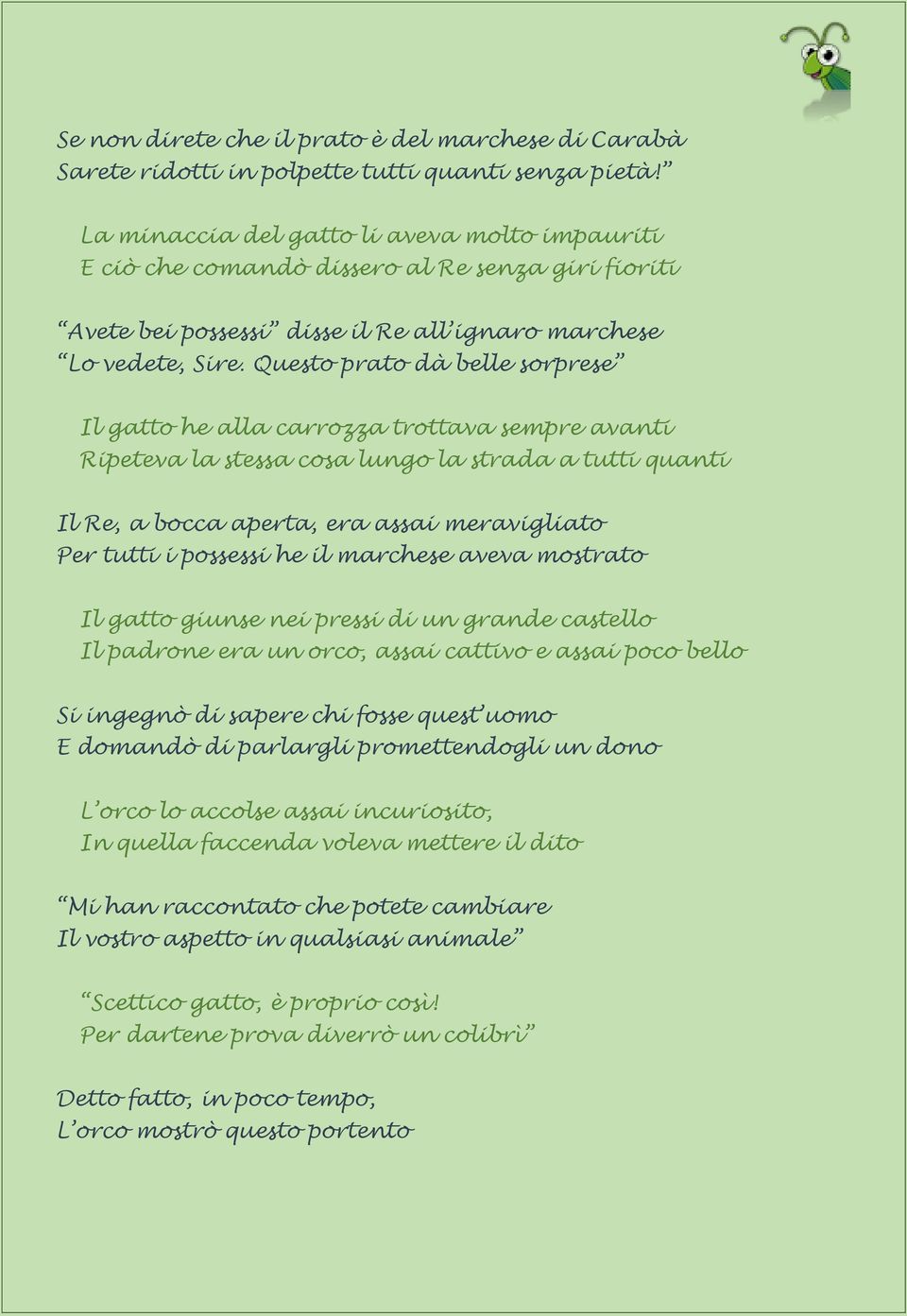 Questo prato dà belle sorprese Il gatto he alla carrozza trottava sempre avanti Ripeteva la stessa cosa lungo la strada a tutti quanti Il Re, a bocca aperta, era assai meravigliato Per tutti i