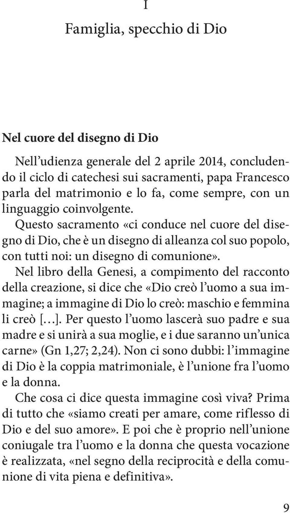 Nel libro della Genesi, a compimento del racconto della creazione, si dice che «Dio creò l uomo a sua immagine; a immagine di Dio lo creò: maschio e femmina li creò [ ].