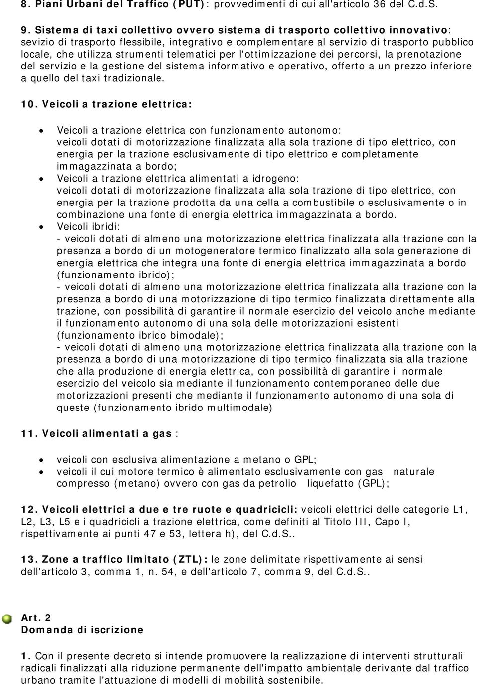 strumenti telematici per l'ottimizzazione dei percorsi, la prenotazione del servizio e la gestione del sistema informativo e operativo, offerto a un prezzo inferiore a quello del taxi tradizionale.