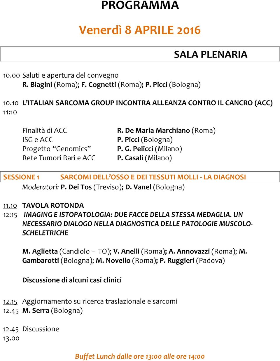 Casali (Milano) SESSIONE 1 SARCOMI DELL OSSO E DEI TESSUTI MOLLI - LA DIAGNOSI Moderatori: P. Dei Tos (Treviso); D. Vanel (Bologna) 11.