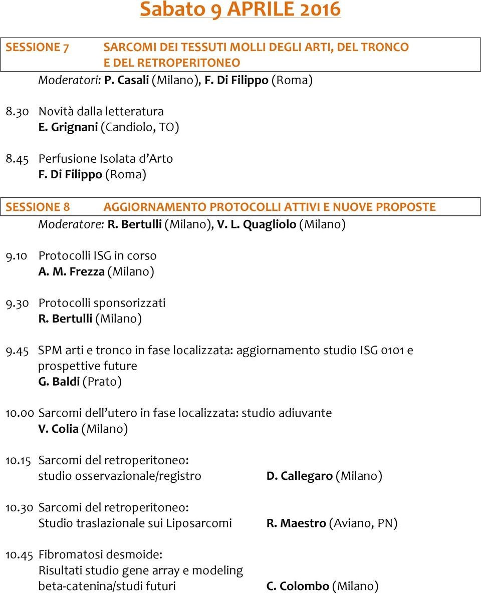 10 Protocolli ISG in corso A. M. Frezza (Milano) 9.30 Protocolli sponsorizzati R. Bertulli (Milano) 9.45 SPM arti e tronco in fase localizzata: aggiornamento studio ISG 0101 e prospettive future G.