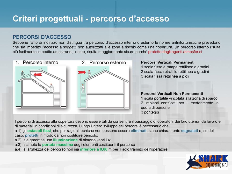 Un percorso interno risulta più facilmente impedito ad estranei, inoltre, risulta maggiormente sicuro perché protetto dagli agenti atmosferici.