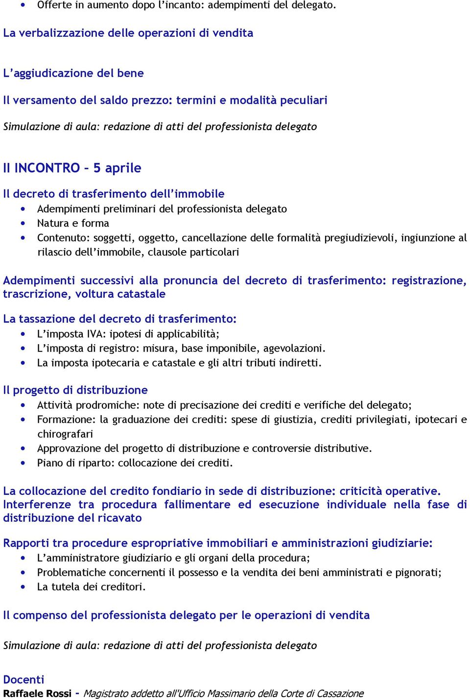 delegato II INCONTRO 5 aprile Il decreto di trasferimento dell immobile Adempimenti preliminari del professionista delegato Natura e forma Contenuto: soggetti, oggetto, cancellazione delle formalità