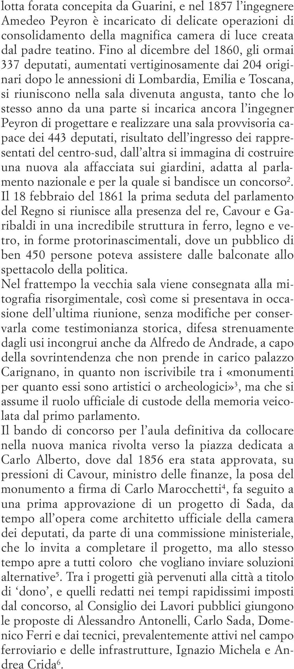 lo stesso anno da una parte si incarica ancora l ingegner Peyron di progettare e realizzare una sala provvisoria capace dei 443 deputati, risultato dell ingresso dei rappresentati del centro-sud,