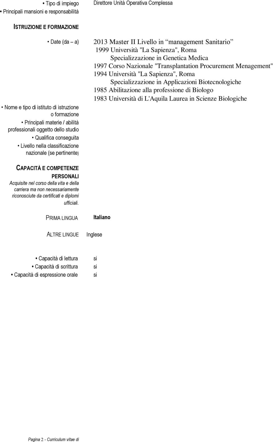 Specializzazione in Genetica Medica 1997 Corso Nazionale "Transplantation Procurement Menagement" 1994 Univertà "La Sapienza", Roma Specializzazione in Applicazioni Biotecnologiche 1985 Abilitazione