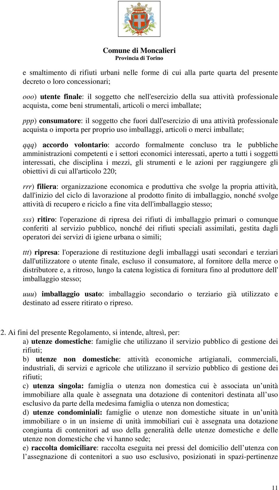 articoli o merci imballate; qqq) accordo volontario: accordo formalmente concluso tra le pubbliche amministrazioni competenti e i settori economici interessati, aperto a tutti i soggetti interessati,