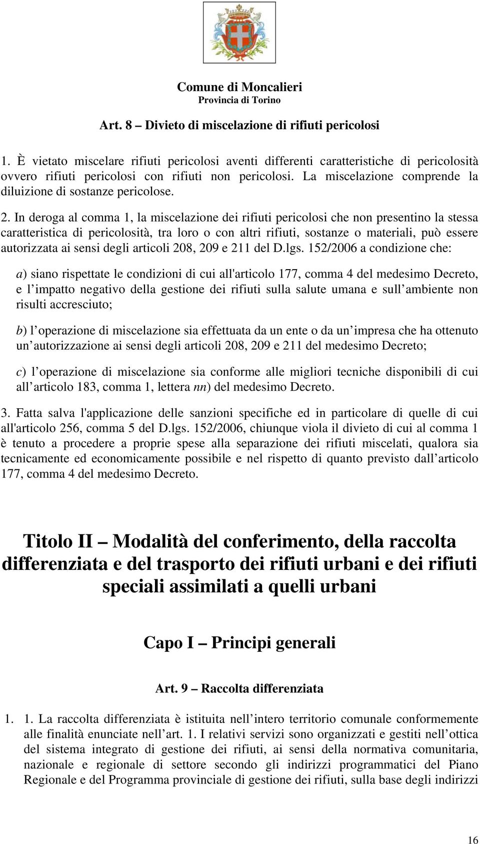 In deroga al comma 1, la miscelazione dei rifiuti pericolosi che non presentino la stessa caratteristica di pericolosità, tra loro o con altri rifiuti, sostanze o materiali, può essere autorizzata ai