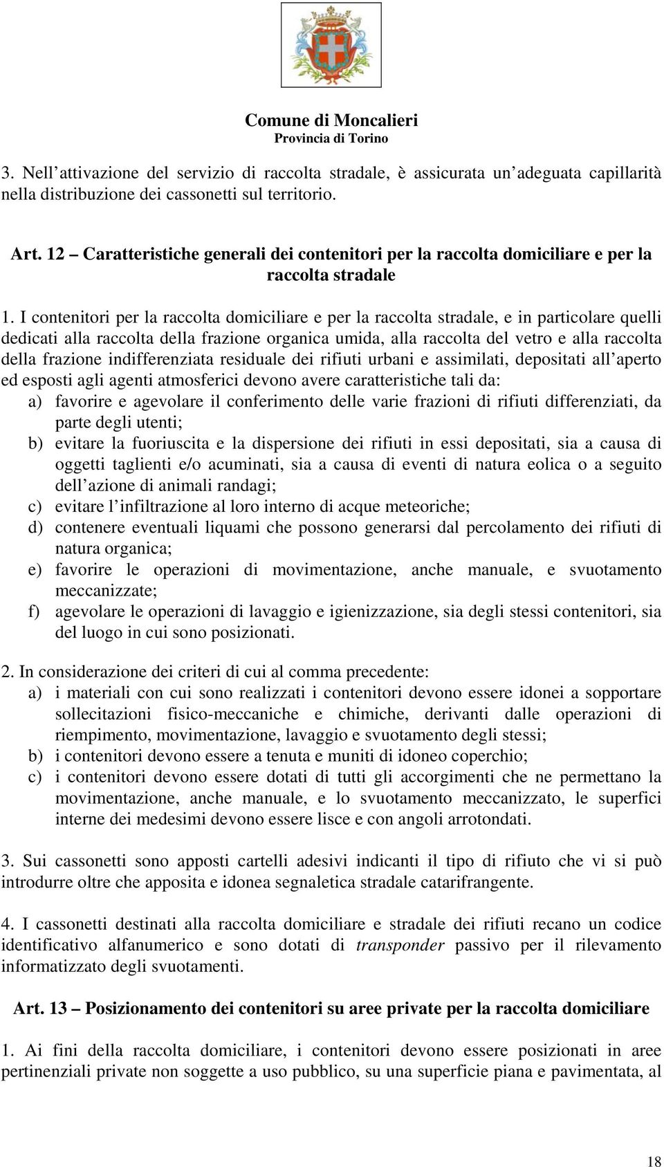 I contenitori per la raccolta domiciliare e per la raccolta stradale, e in particolare quelli dedicati alla raccolta della frazione organica umida, alla raccolta del vetro e alla raccolta della