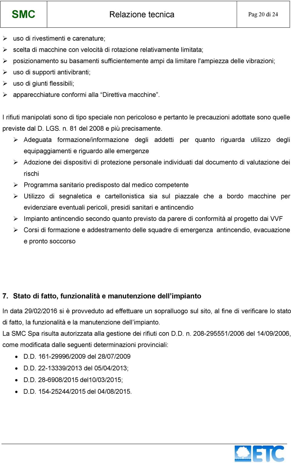 I rifiuti manipolati sono di tipo speciale non pericoloso e pertanto le precauzioni adottate sono quelle previste dal D. LGS. n. 81 del 2008 e più precisamente.