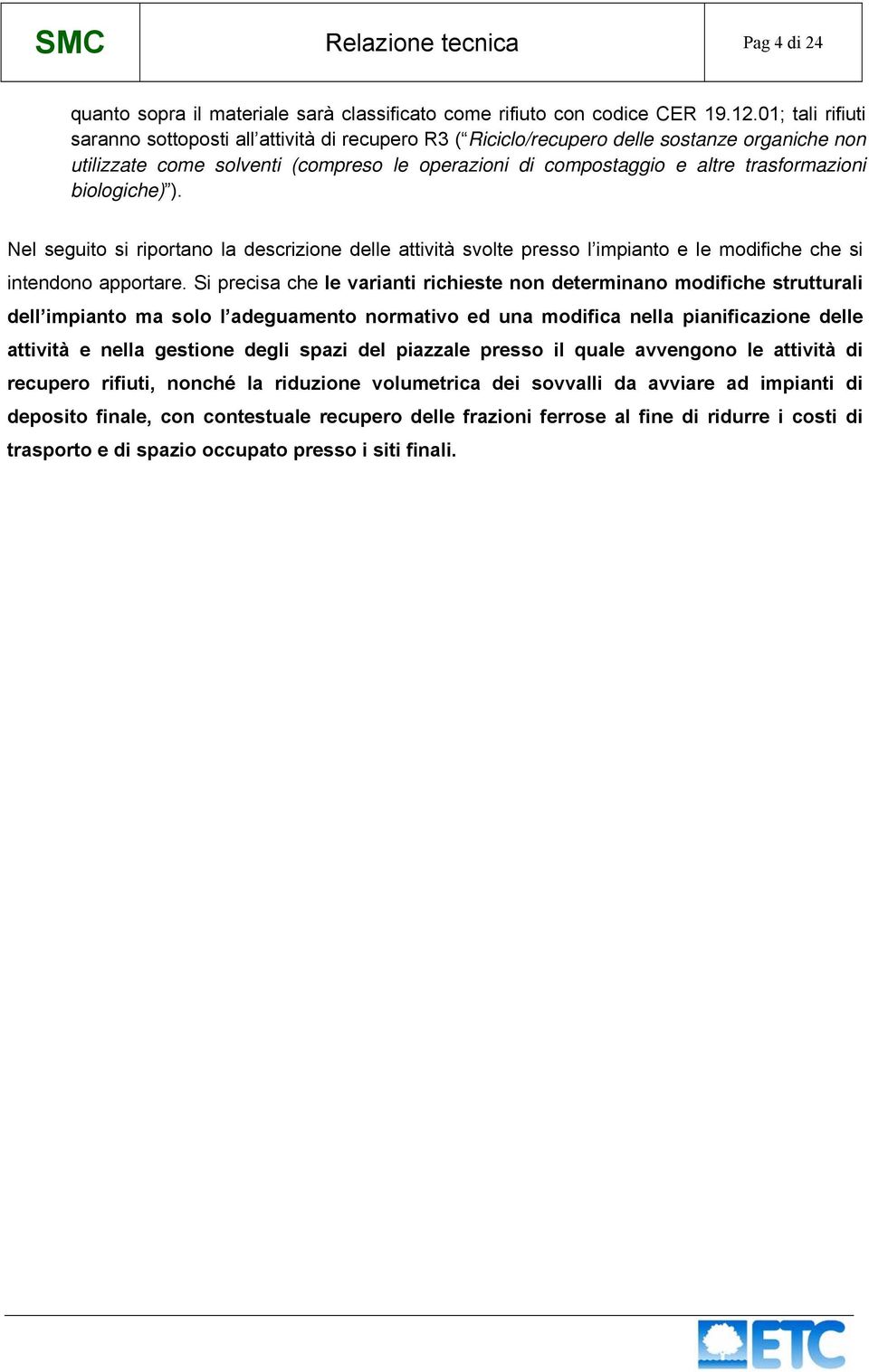 biologiche) ). Nel seguito si riportano la descrizione delle attività svolte presso l impianto e le modifiche che si intendono apportare.