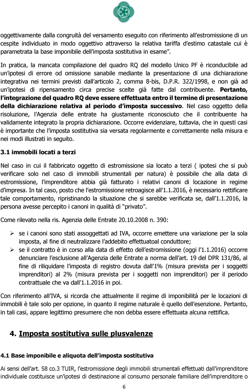 In pratica, la mancata compilazione del quadro RQ del modello Unico PF è riconducibile ad un ipotesi di errore od omissione sanabile mediante la presentazione di una dichiarazione integrativa nei