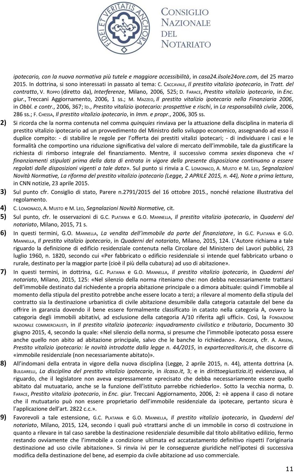 , Treccani Aggiornamento, 2006, 1 ss.; M. MAZZEO, Il prestito vitalizio ipotecario nella Finanziaria 2006, in Obbl. e contr., 2006, 367; ID.