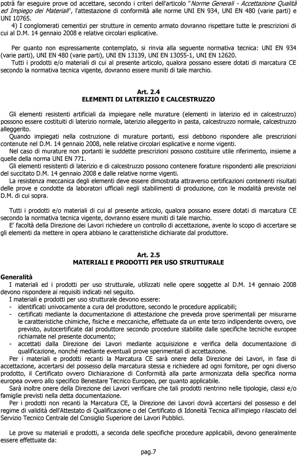 Per quanto non espressamente contemplato, si rinvia alla seguente normativa tecnica: UNI EN 934 (varie parti), UNI EN 480 (varie parti), UNI EN 13139, UNI EN 13055-1, UNI EN 12620.