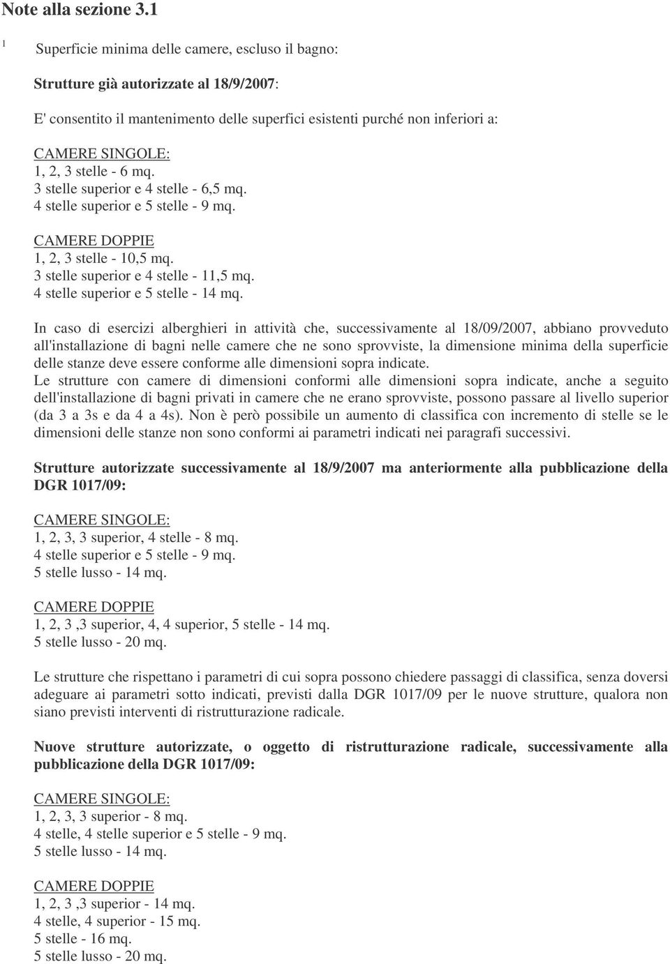 stelle - 6 mq. 3 stelle superior e 4 stelle - 6,5 mq. 4 stelle superior e 5 stelle - 9 mq. CAMERE DOPPIE 1, 2, 3 stelle - 10,5 mq. 3 stelle superior e 4 stelle - 11,5 mq.