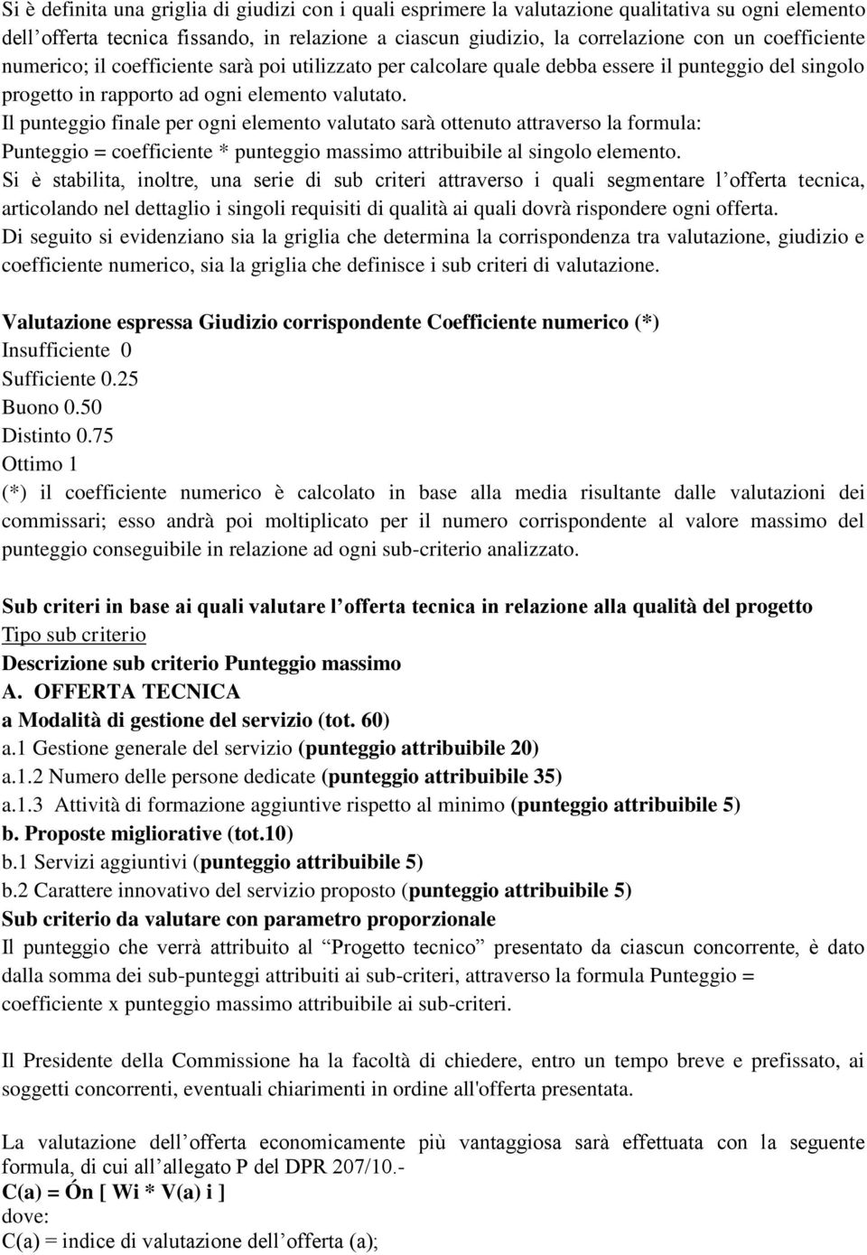 Il punteggio finale per ogni elemento valutato sarà ottenuto attraverso la formula: Punteggio = coefficiente * punteggio massimo attribuibile al singolo elemento.