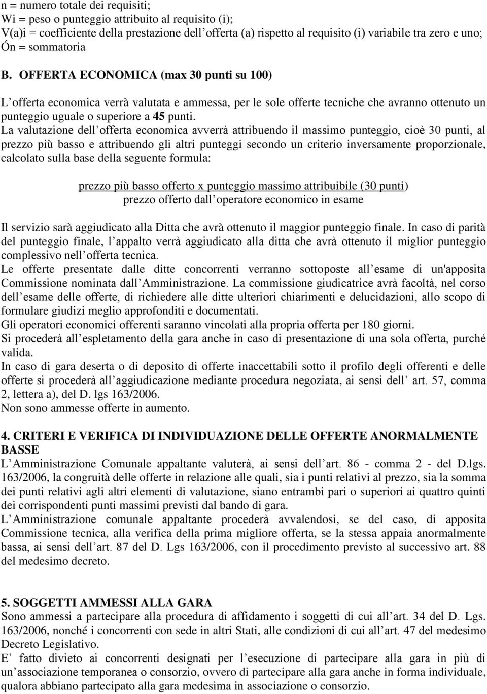 La valutazione dell offerta economica avverrà attribuendo il massimo punteggio, cioè 30 punti, al prezzo più basso e attribuendo gli altri punteggi secondo un criterio inversamente proporzionale,