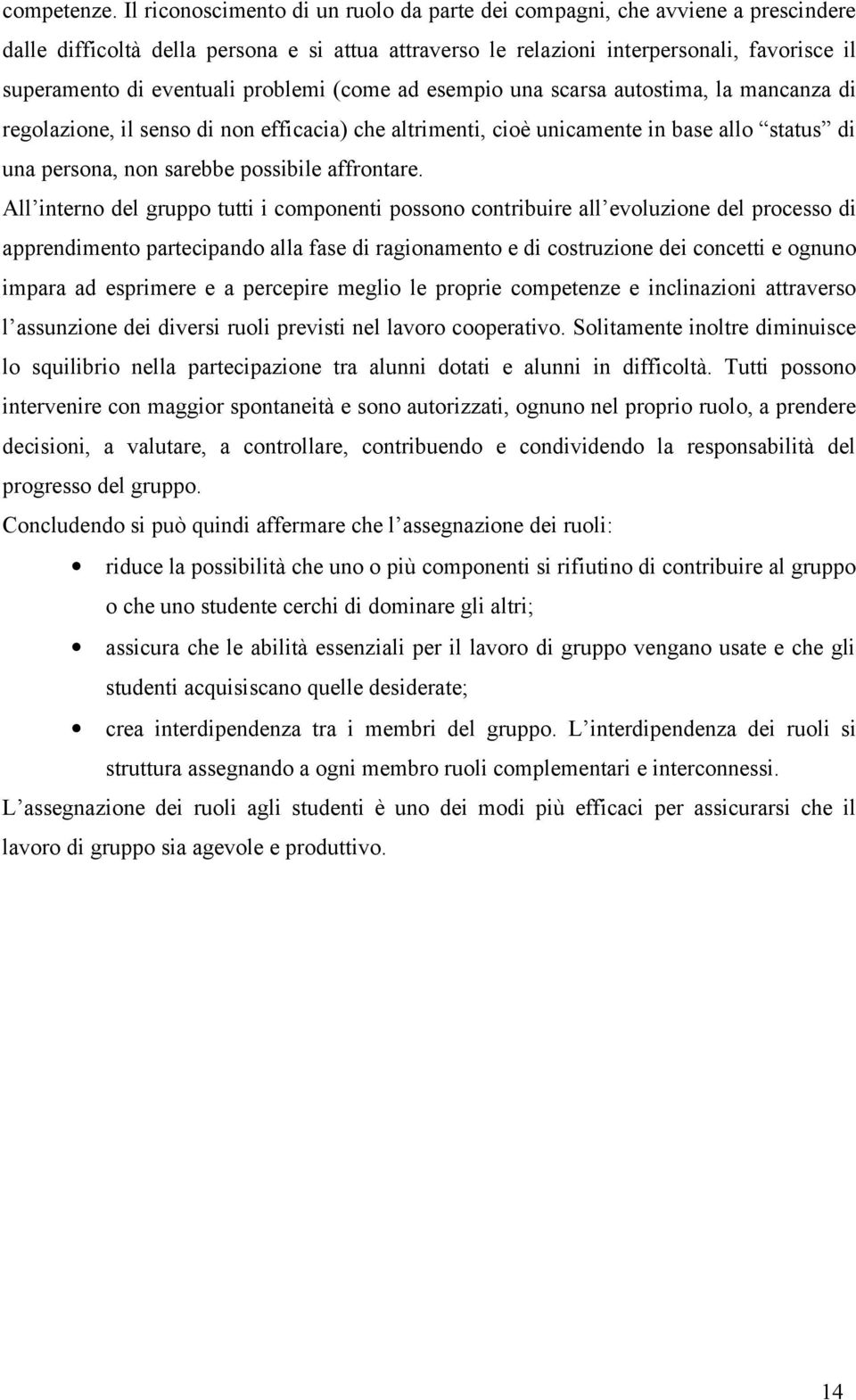 problemi (come ad esempio una scarsa autostima, la mancanza di regolazione, il senso di non efficacia) che altrimenti, cioè unicamente in base allo status di una persona, non sarebbe possibile