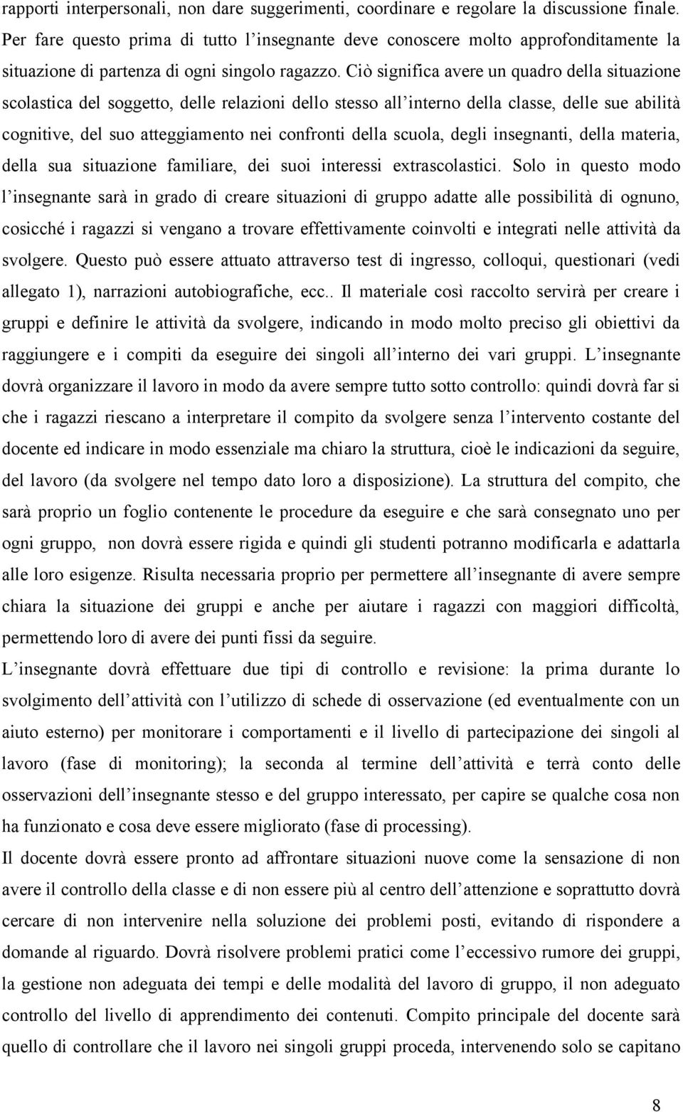 Ciò significa avere un quadro della situazione scolastica del soggetto, delle relazioni dello stesso all interno della classe, delle sue abilità cognitive, del suo atteggiamento nei confronti della