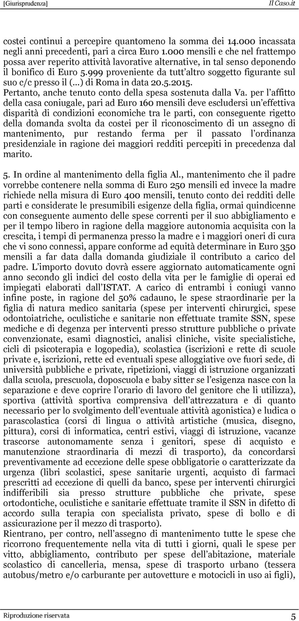 999 proveniente da tutt altro soggetto figurante sul suo c/c presso il ( ) di Roma in data 20.5.2015. Pertanto, anche tenuto conto della spesa sostenuta dalla Va.
