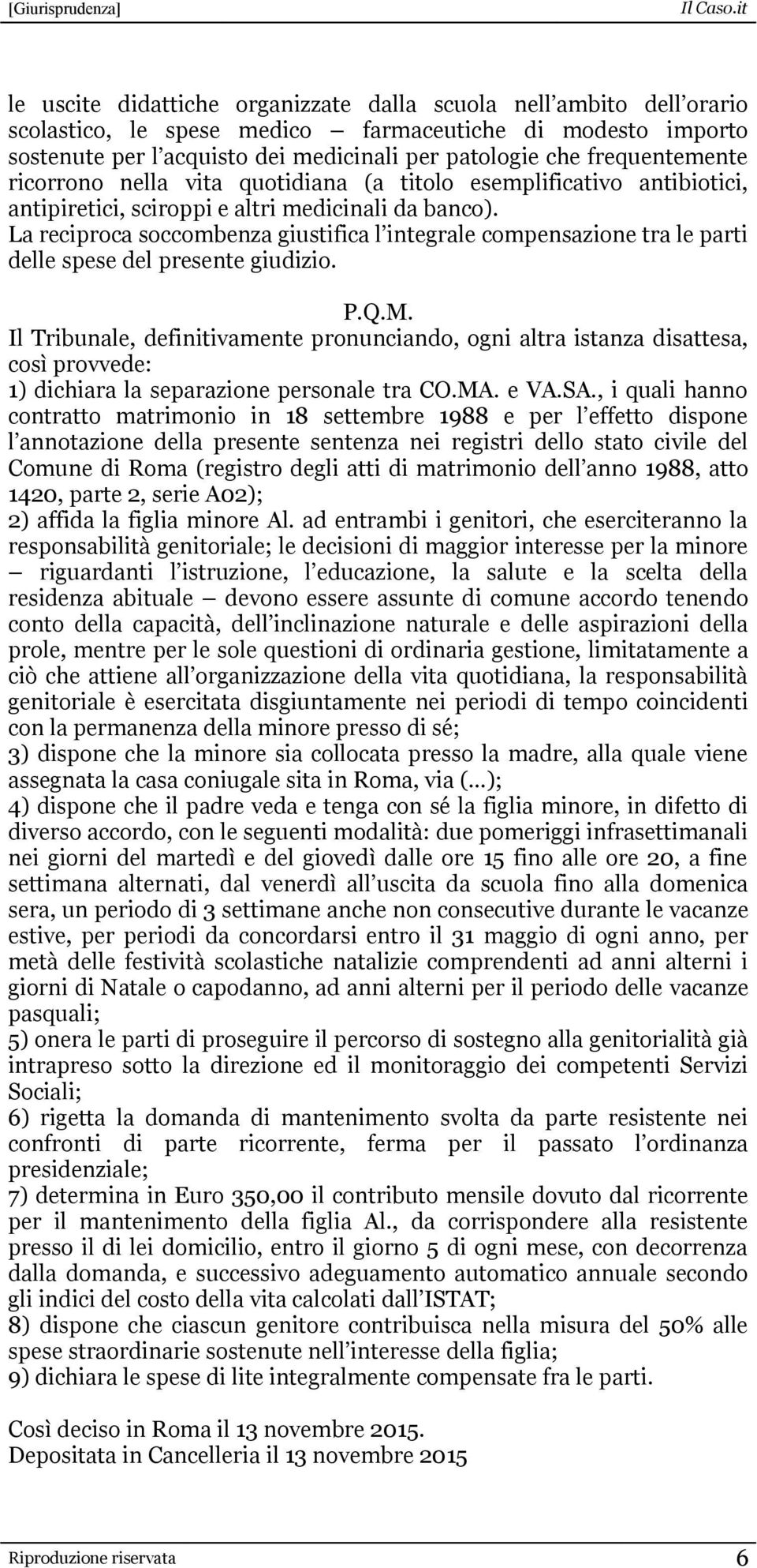 La reciproca soccombenza giustifica l integrale compensazione tra le parti delle spese del presente giudizio. P.Q.M.