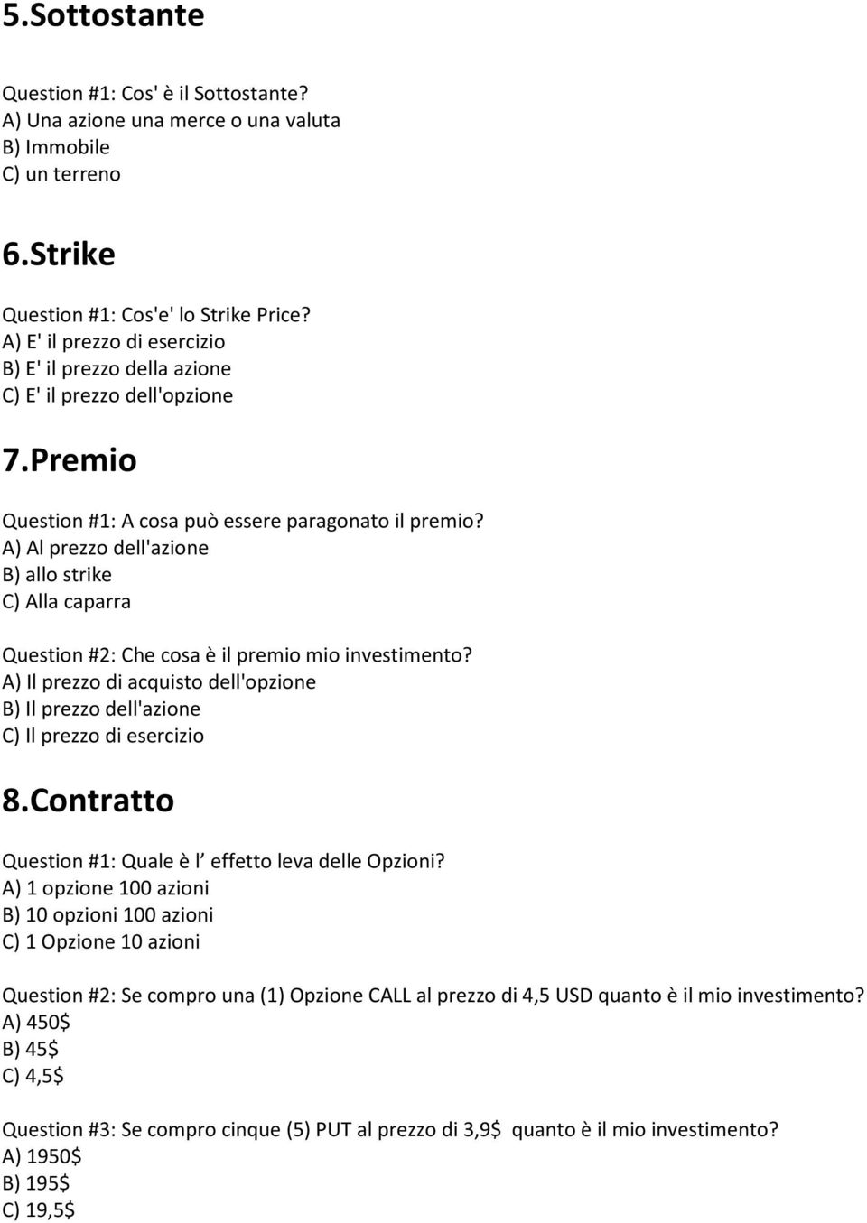 A) Al prezzo dell'azione B) allo strike C) Alla caparra Question #2: Che cosa è il premio mio investimento? A) Il prezzo di acquisto dell'opzione B) Il prezzo dell'azione C) Il prezzo di esercizio 8.