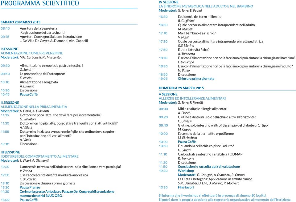 Vescini 10:10 Alimentazione e longevità A. Laviano 10:30 Discussione 10:45 Pausa Caffè II SESSIONE ALIMENTAZIONE NELLA PRIMA INFANZIA Moderatori: A. Dotta, A.