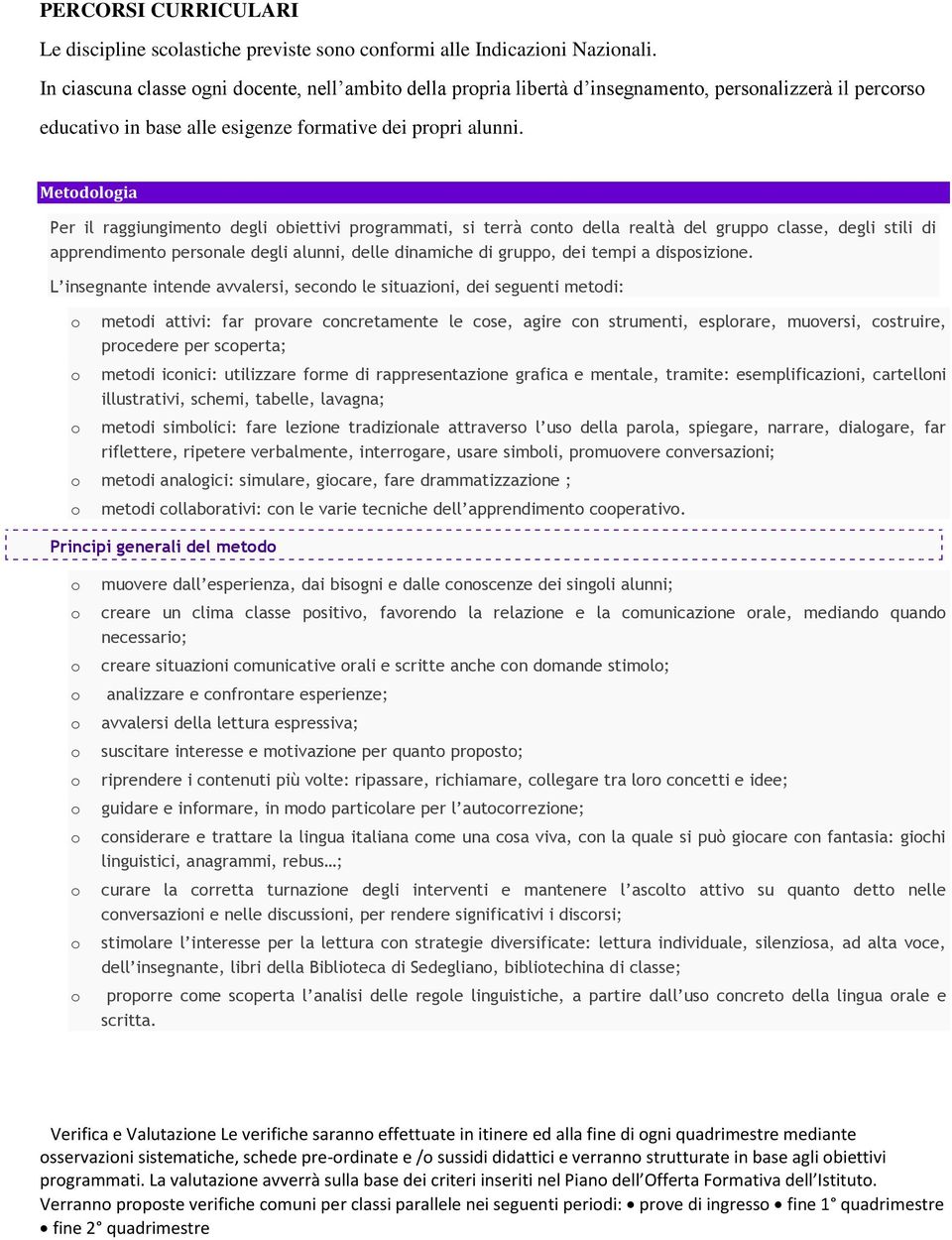 Metdlgia Per il raggiungiment degli biettivi prgrammati, si terrà cnt della realtà del grupp classe, degli stili di apprendiment persnale degli alunni, delle dinamiche di grupp, dei tempi a